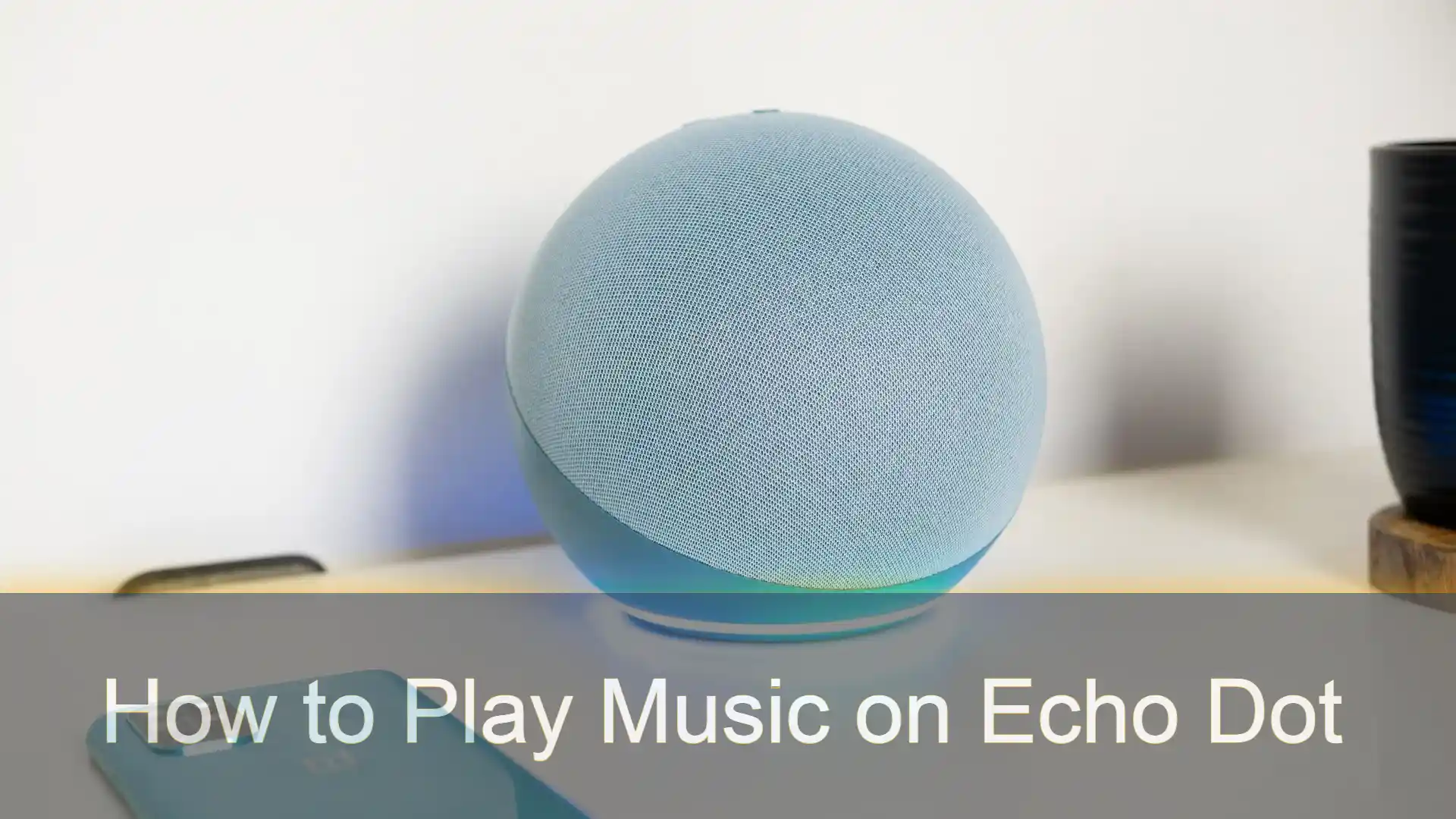 How to Play Music on Amazon Echo Dot – Beginner’s Guide