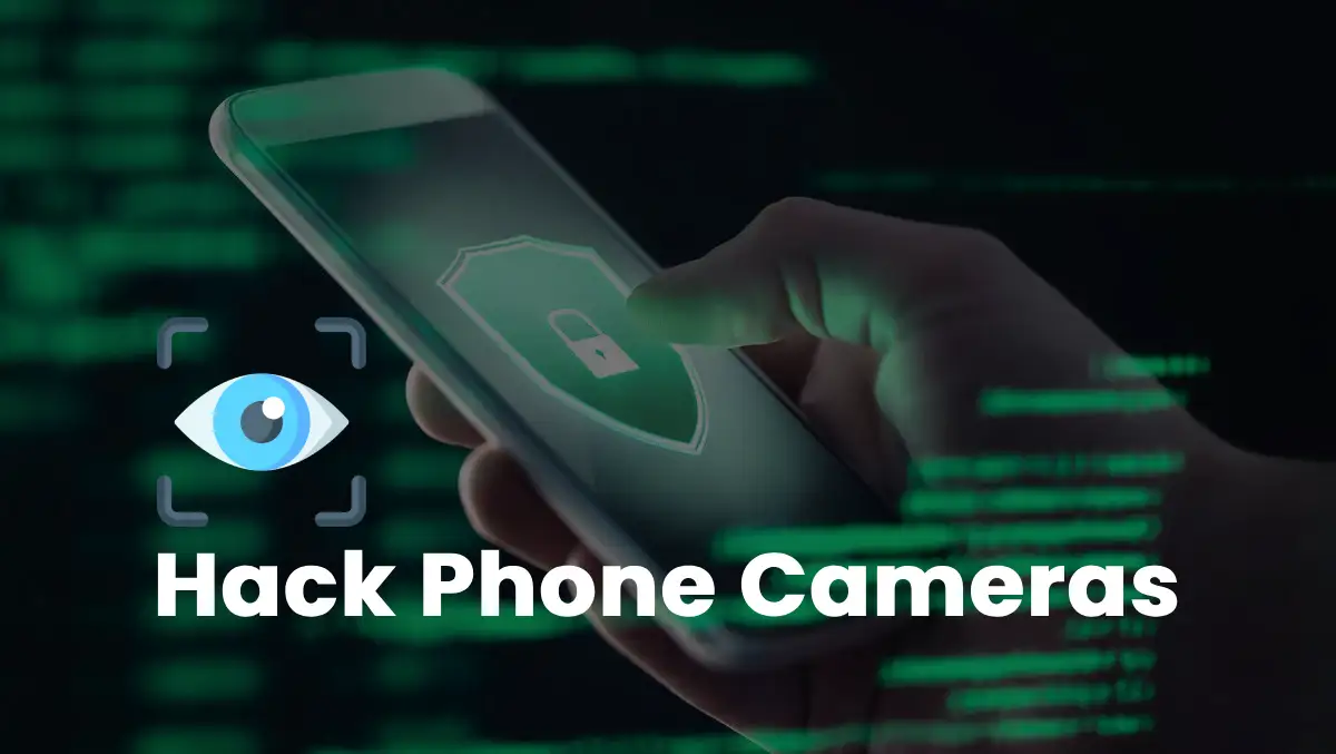 How to Hack Phone Cameras: Revealing 3 Powerful Methods