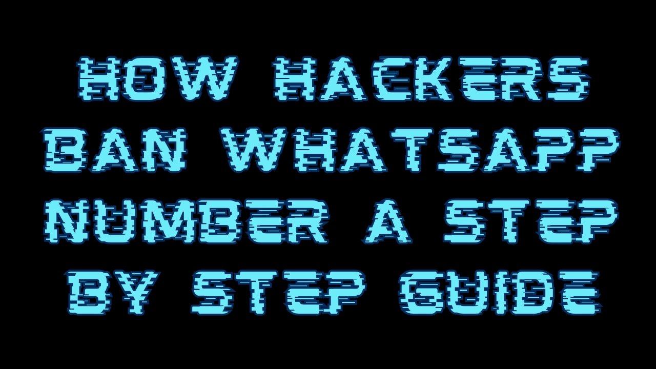 How Hackers Ban WhatsApp Number A Step By Step Guide