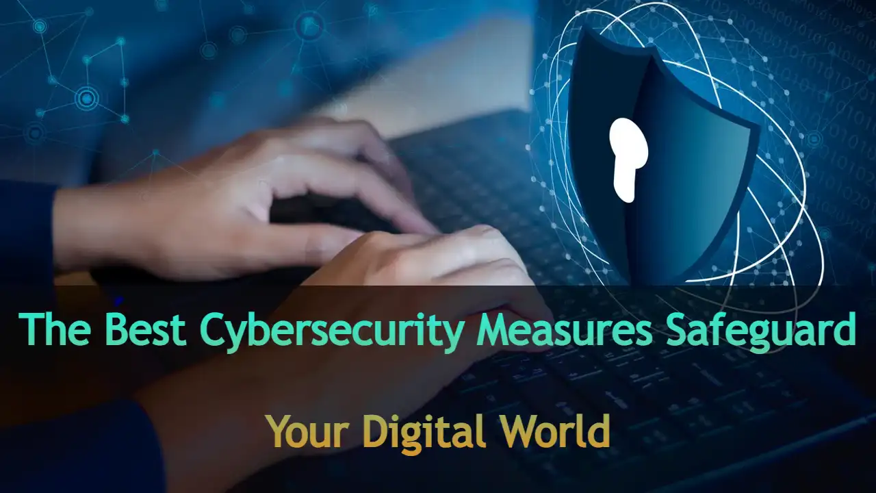 The Best Cybersecurity Measures Safeguard Your Digital World
